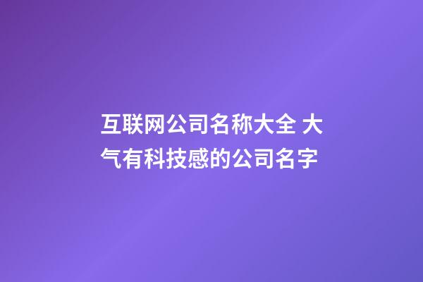 互联网公司名称大全 大气有科技感的公司名字-第1张-公司起名-玄机派